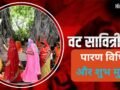 Vat Savitri Vrat 2026 Parana: कब और कैसे करें वट सावित्री व्रत का पारण? जानें शुभ मुहूर्त और सही विधि​
