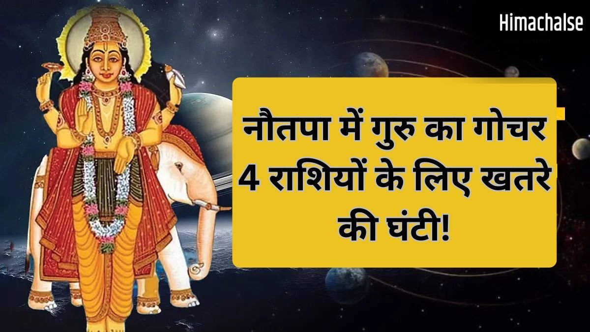 नौतपा में बृहस्पति की टेढ़ी नजर, गुरु का गोचर इन 4 राशियों के जीवन में लाएगा तबाही, रहना होगा सावधान!