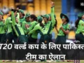 T20 World Cup के लिए पाकिस्तान टीम का ऐलान, 5 नए चेहरों की स्क्वॉड में एंट्री; इस दिन होगा IND-PAK महामुकाबला​