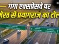 Explained: गंगा एक्सप्रेसवे पर अब फ्री राइड खत्म, रात 12 बजे से देना होगा इतना टोल, देखें किस प्वाइंट में कितना कटेगा पैसा​