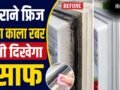 फ्रिज के दरवाजे का रबर हो गया है गंदा? बिना नुकसान ऐसे करें सफाई​