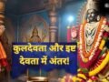 क्या आप भी कुलदेवता और इष्ट देवता को एक ही समझते हैं? जानें इनके बीच का अंतर और प्रसन्न करने का सही तरीका​