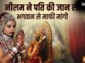 लाठी डंडे से पीट पीटकर पहले पति की ले ली जान, मंदिर जाकर नीलम ने भगवान से क्यों मांगी माफी​