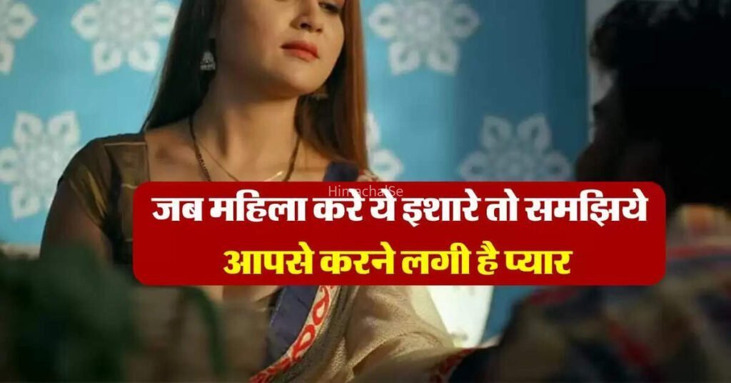 जब महिला करे ये इशारे तो समझिये आपसे करने लगी है प्यार, कहना चाहती है दिल की बात
