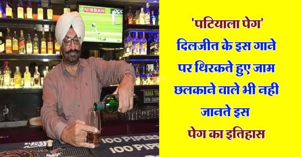 ’पटियाला पेग’ दिलजीत के इस गाने पर थिरकते हुए जाम छलकाने वाले भी नही जानते इस पेग का इतिहास, जान लें कैसे और कहां से हुई इसकी शुरूआत