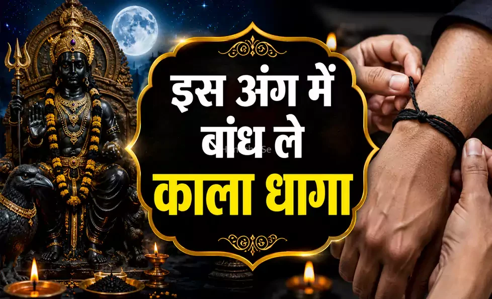 शनिवार की रात में शरीर के इस अंग में बांध ले काला धागा, दुनिया आपके कदमों में होगी