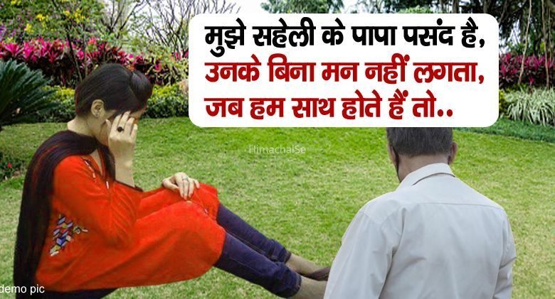 मुझे सहेली के पापा पसंद है उनके बिना मन नहीं लगता जब हम साथ होते हैं तो..​​​